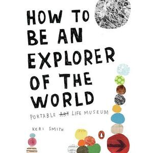 How to Be an Explorer of the World: Portable Life Museum -- Keri Smith